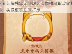 王者荣耀独家定制虎牙头像框获取攻略揭秘：头像框奖励网打尽