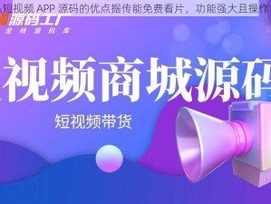 成品短视频 APP 源码的优点据传能免费看片，功能强大且操作简单