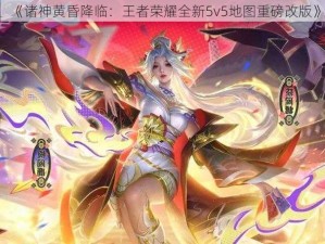 《诸神黄昏降临：王者荣耀全新5v5地图重磅改版》