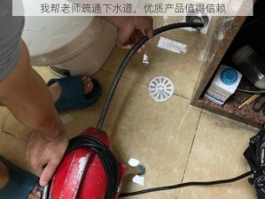 我帮老师疏通下水道，优质产品值得信赖