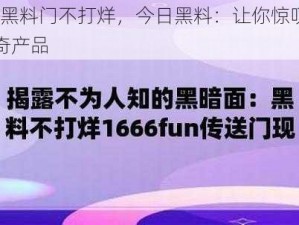 HL 黑料门不打烊，今日黑料：让你惊叹的神奇产品