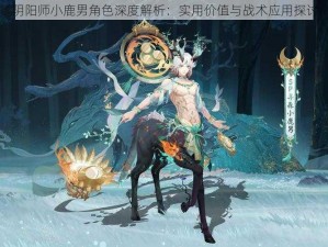 阴阳师小鹿男角色深度解析：实用价值与战术应用探讨