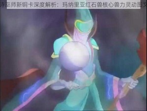 影之诗巫师新铜卡深度解析：玛纳里亚红石兽核心兽力灵动图文详探