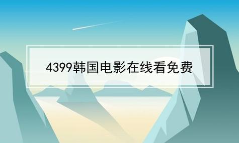 4399 韩国电影在线看免费，海量高清资源，无广告弹窗，畅享视觉盛宴