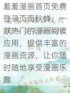 羞羞漫画首页免费登录页面秋蝉，一款热门的漫画阅读应用，提供丰富的漫画资源，让你随时随地享受漫画乐趣