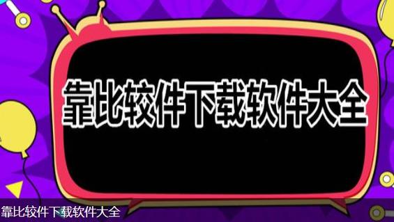 靠比较软件下载 APP 免费，轻松获取各类应用