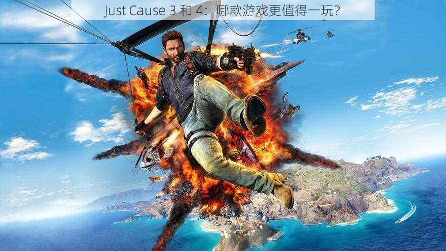 Just Cause 3 和 4：哪款游戏更值得一玩？