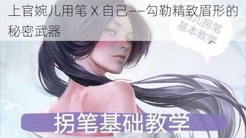 上官婉儿用笔 X 自己——勾勒精致眉形的秘密武器