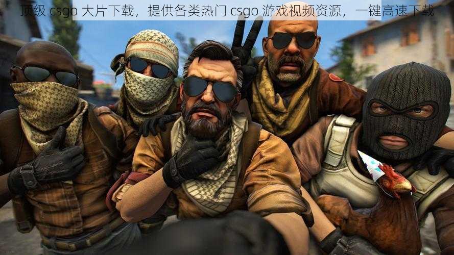 顶级 csgo 大片下载，提供各类热门 csgo 游戏视频资源，一键高速下载