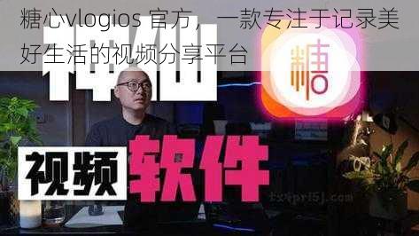 糖心vlogios 官方，一款专注于记录美好生活的视频分享平台