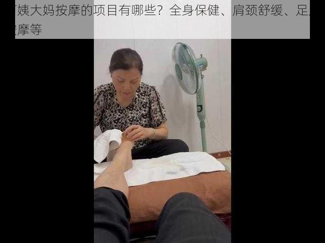 阿姨大妈按摩的项目有哪些？全身保健、肩颈舒缓、足底按摩等