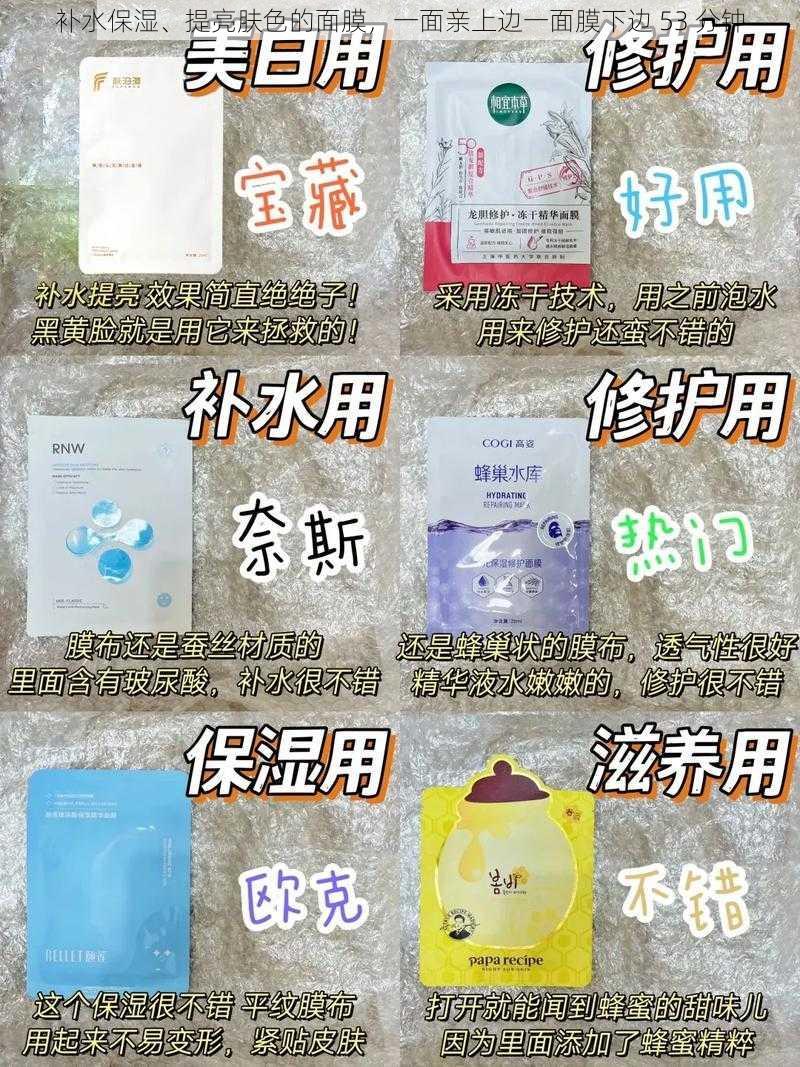 补水保湿、提亮肤色的面膜，一面亲上边一面膜下边 53 分钟