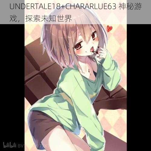 UNDERTALE18+CHARARLUE63 神秘游戏，探索未知世界