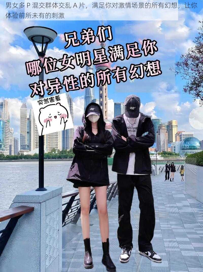 男女多 P 混交群体交乱 A 片，满足你对激情场景的所有幻想，让你体验前所未有的刺激