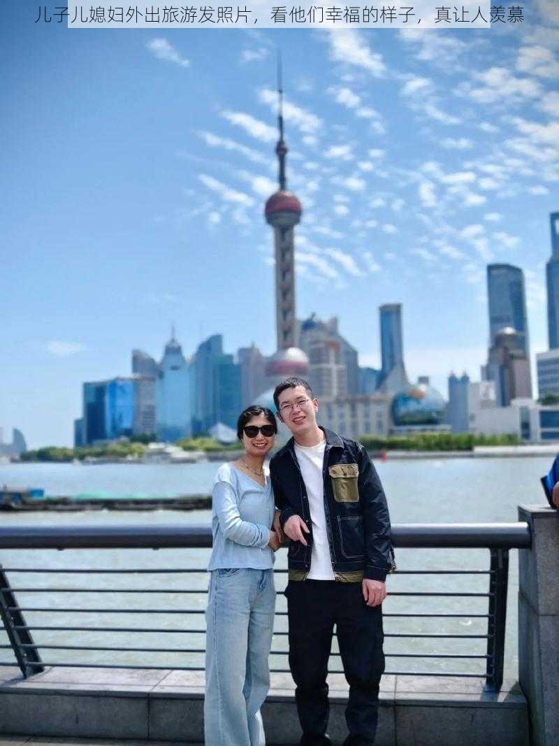 儿子儿媳妇外出旅游发照片，看他们幸福的样子，真让人羡慕