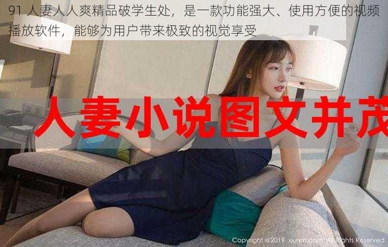 91 人妻人人爽精品破学生处，是一款功能强大、使用方便的视频播放软件，能够为用户带来极致的视觉享受