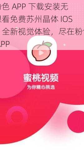 粉色 APP 下载安装无限看免费苏州晶体 IOS，全新视觉体验，尽在粉色 APP