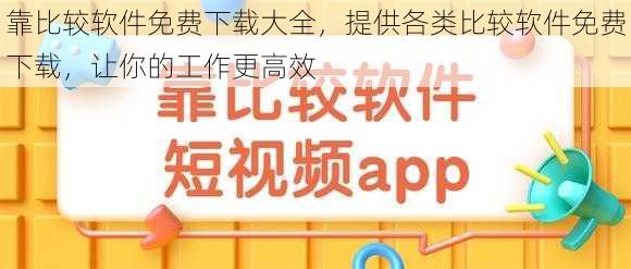 靠比较软件免费下载大全，提供各类比较软件免费下载，让你的工作更高效