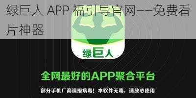 绿巨人 APP 福引导官网——免费看片神器