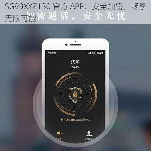 SG99XYZ130 官方 APP：安全加密，畅享无限可能