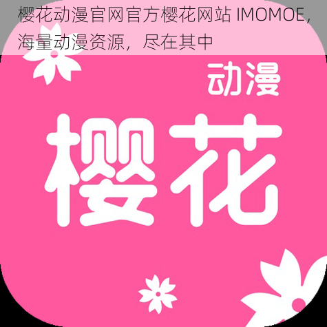 樱花动漫官网官方樱花网站 IMOMOE，海量动漫资源，尽在其中